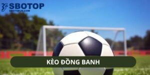Kèo Đồng Banh - Hiểu Chi Tiết Để Đặt Cược Hiệu Quả